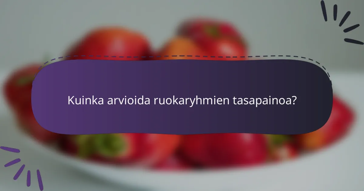 Kuinka arvioida ruokaryhmien tasapainoa?
