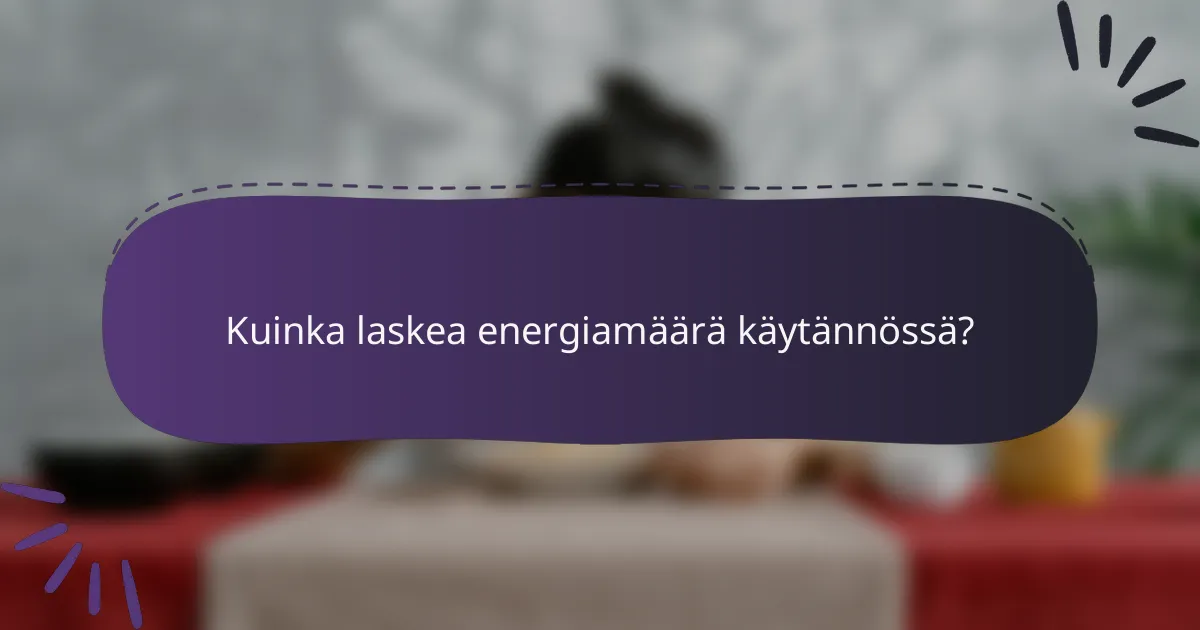 Kuinka laskea energiamäärä käytännössä?