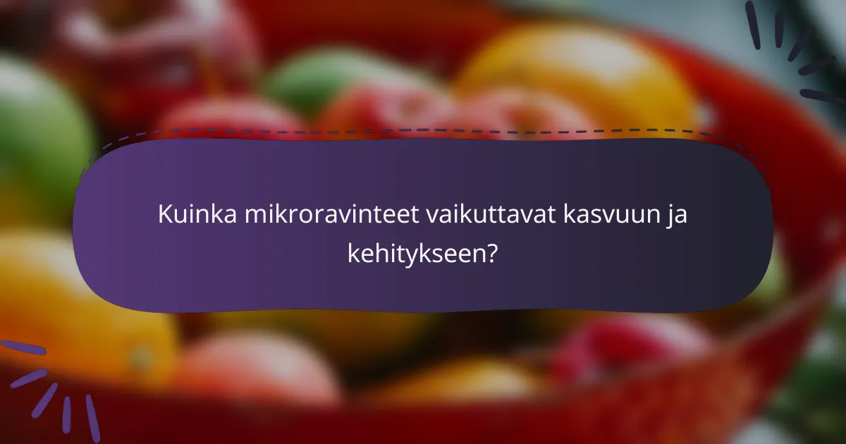 Kuinka mikroravinteet vaikuttavat kasvuun ja kehitykseen?
