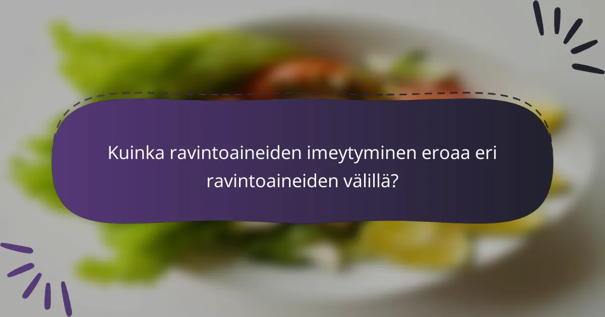 Kuinka ravintoaineiden imeytyminen eroaa eri ravintoaineiden välillä?