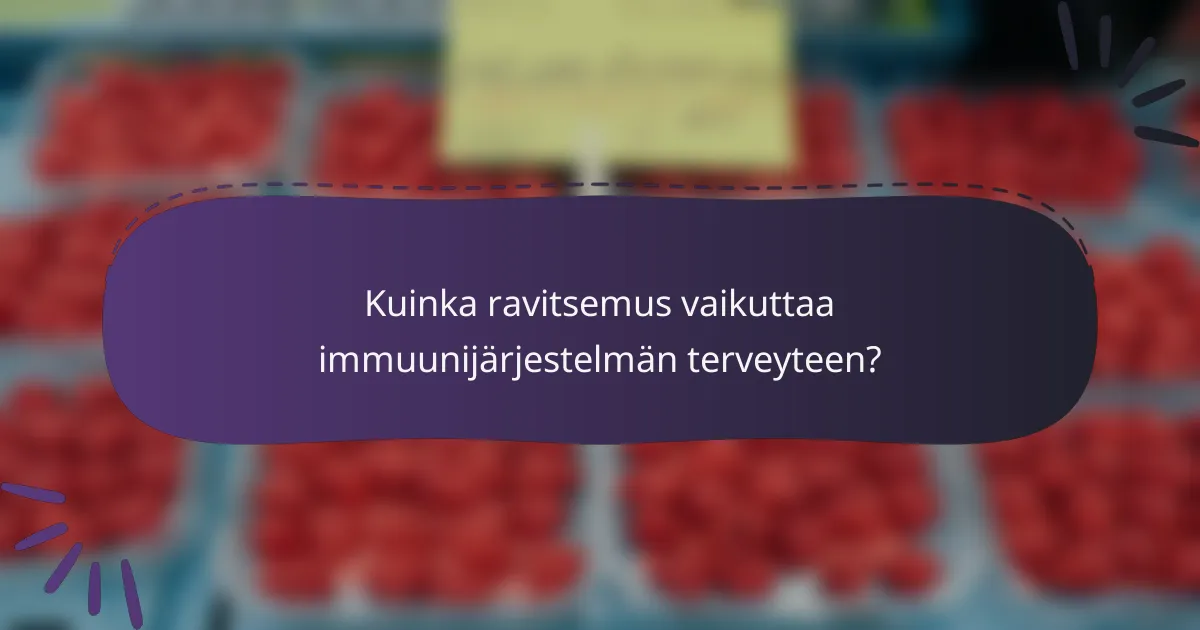 Kuinka ravitsemus vaikuttaa immuunijärjestelmän terveyteen?