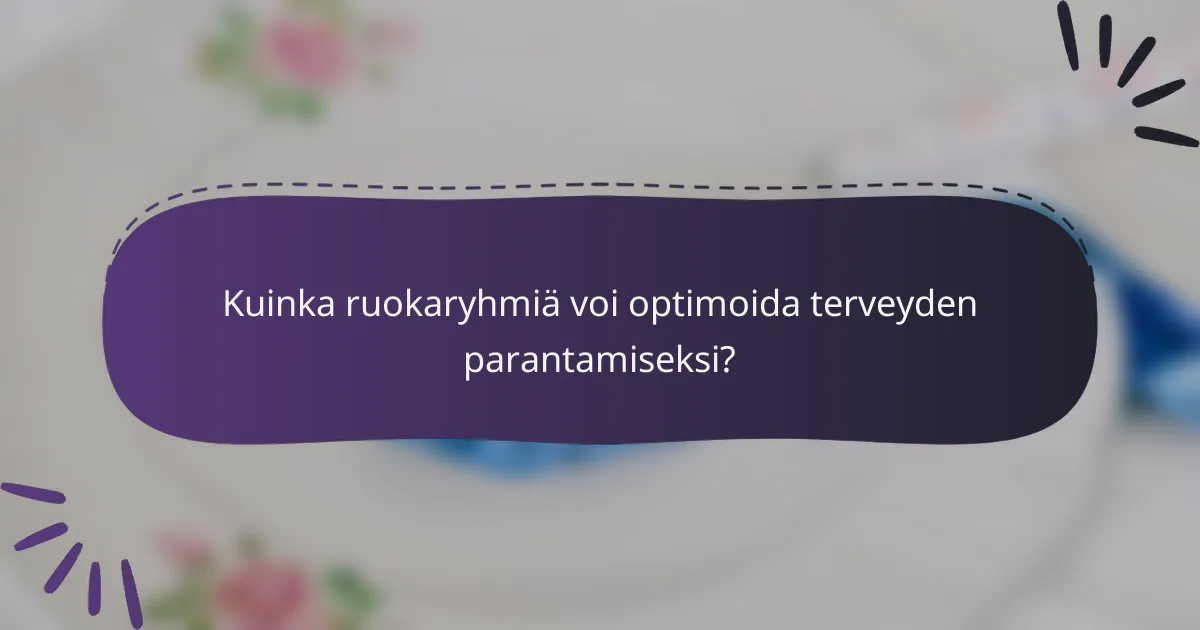 Kuinka ruokaryhmiä voi optimoida terveyden parantamiseksi?