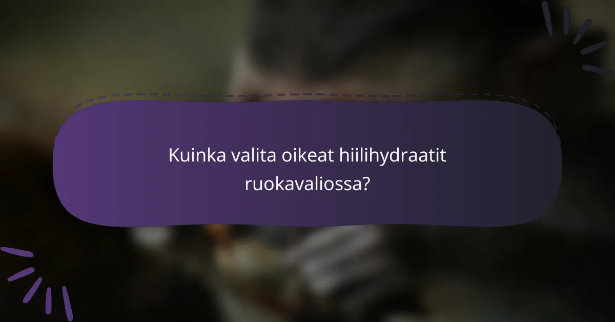 Kuinka valita oikeat hiilihydraatit ruokavaliossa?