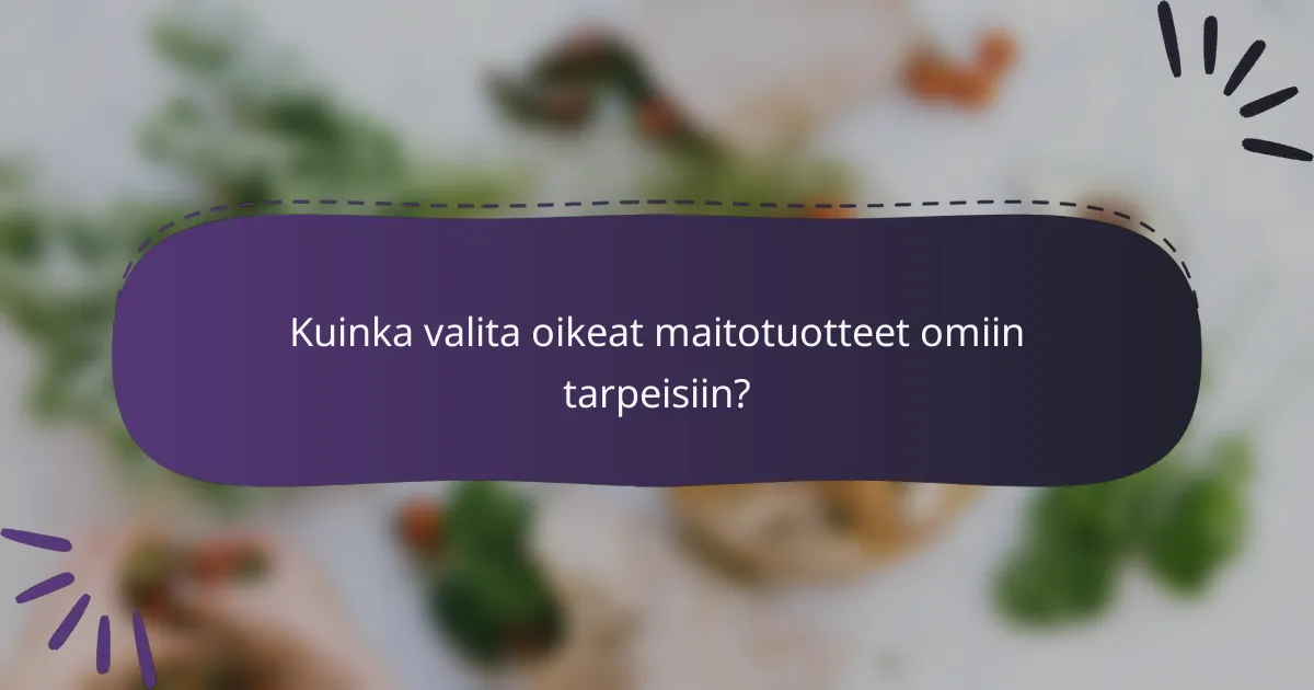 Kuinka valita oikeat maitotuotteet omiin tarpeisiin?
