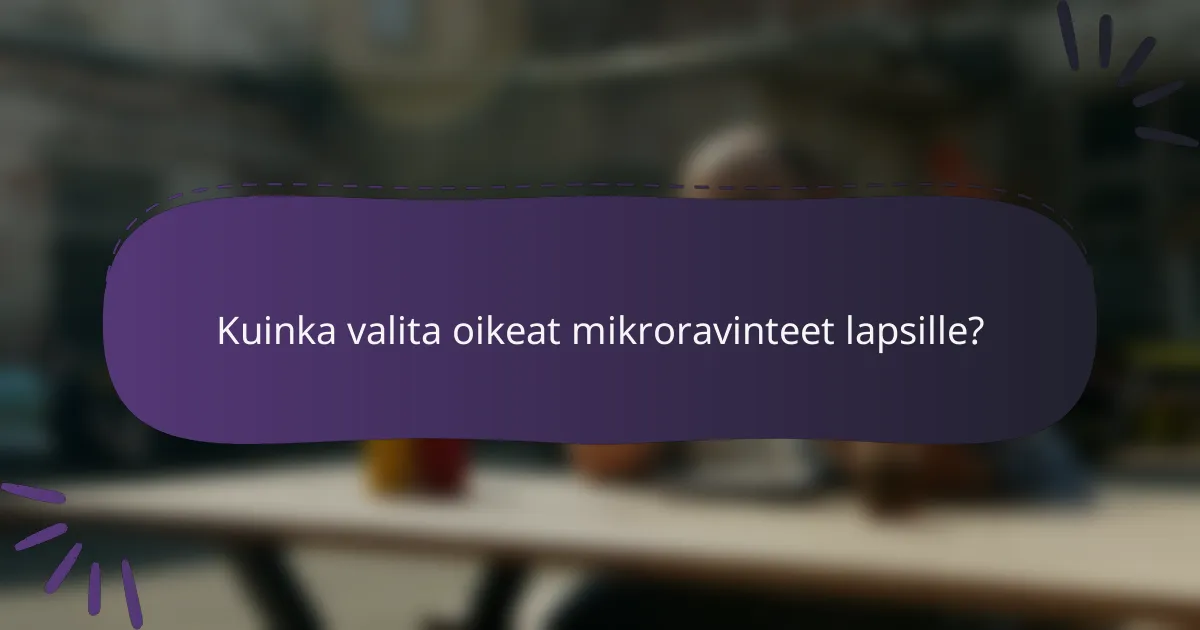 Kuinka valita oikeat mikroravinteet lapsille?