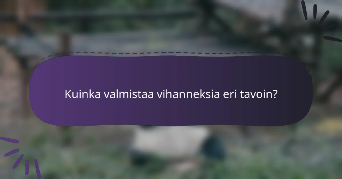 Kuinka valmistaa vihanneksia eri tavoin?