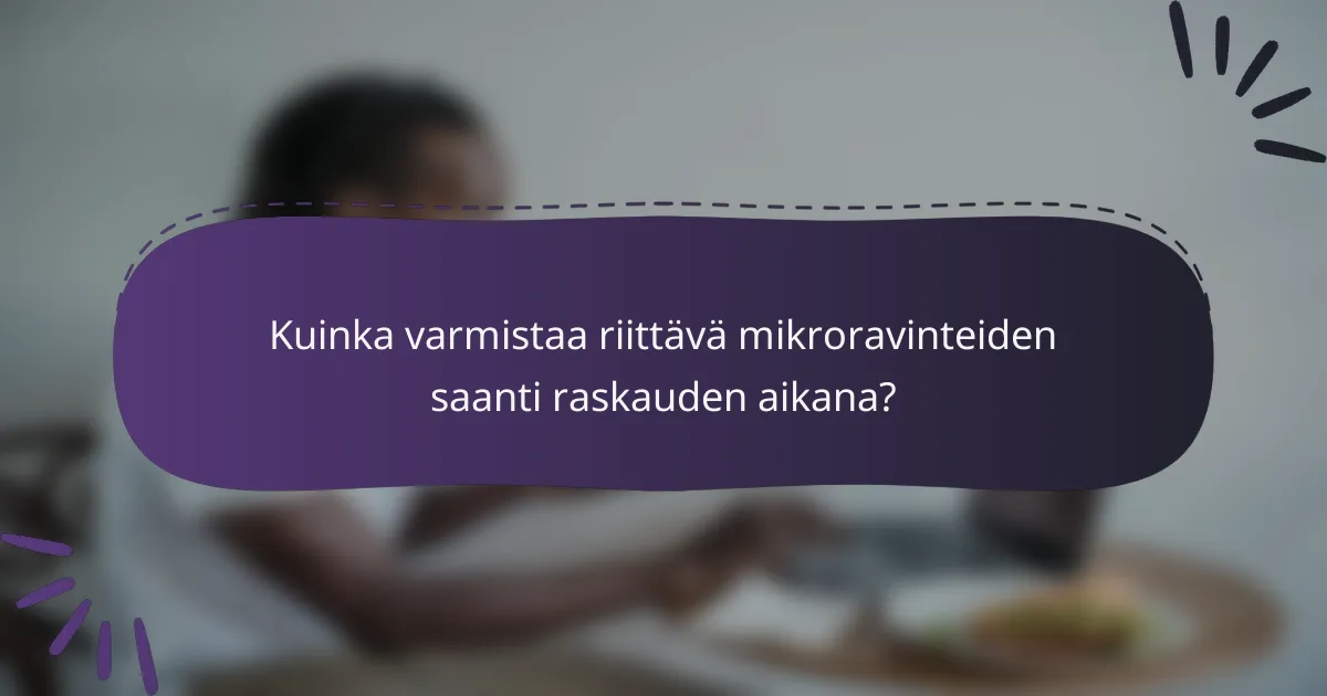 Kuinka varmistaa riittävä mikroravinteiden saanti raskauden aikana?