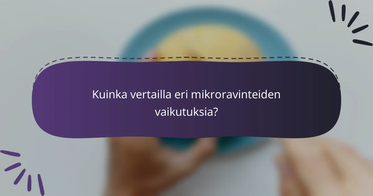 Kuinka vertailla eri mikroravinteiden vaikutuksia?