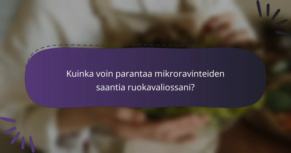 Kuinka voin parantaa mikroravinteiden saantia ruokavaliossani?