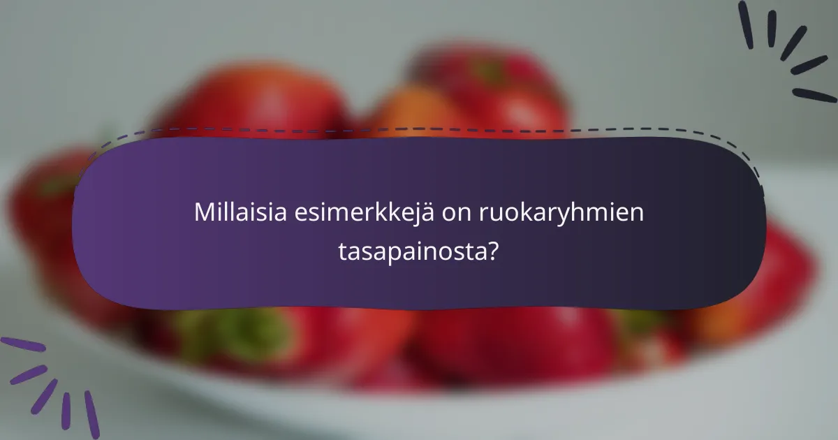 Millaisia esimerkkejä on ruokaryhmien tasapainosta?