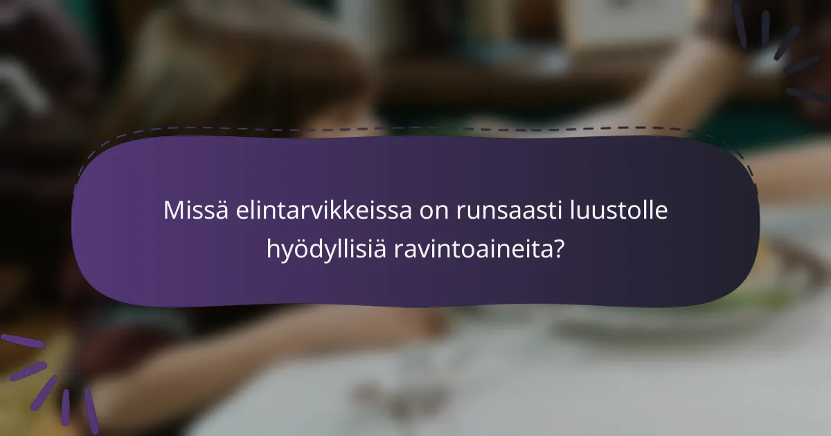 Missä elintarvikkeissa on runsaasti luustolle hyödyllisiä ravintoaineita?