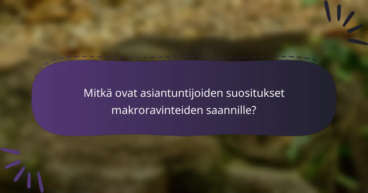 Mitkä ovat asiantuntijoiden suositukset makroravinteiden saannille?