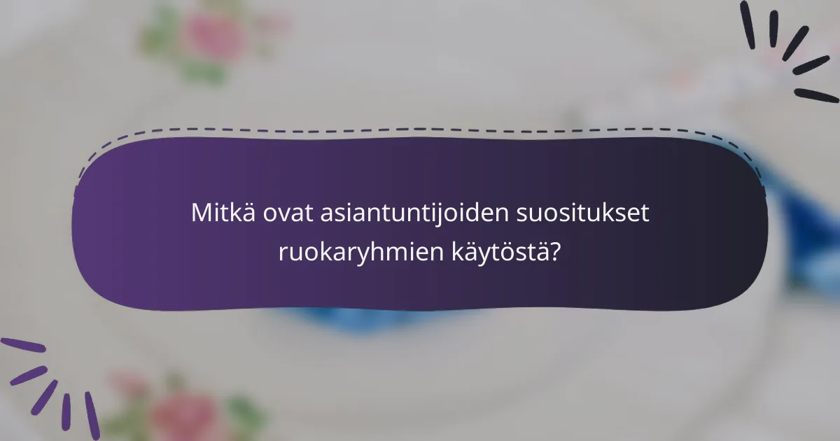 Mitkä ovat asiantuntijoiden suositukset ruokaryhmien käytöstä?