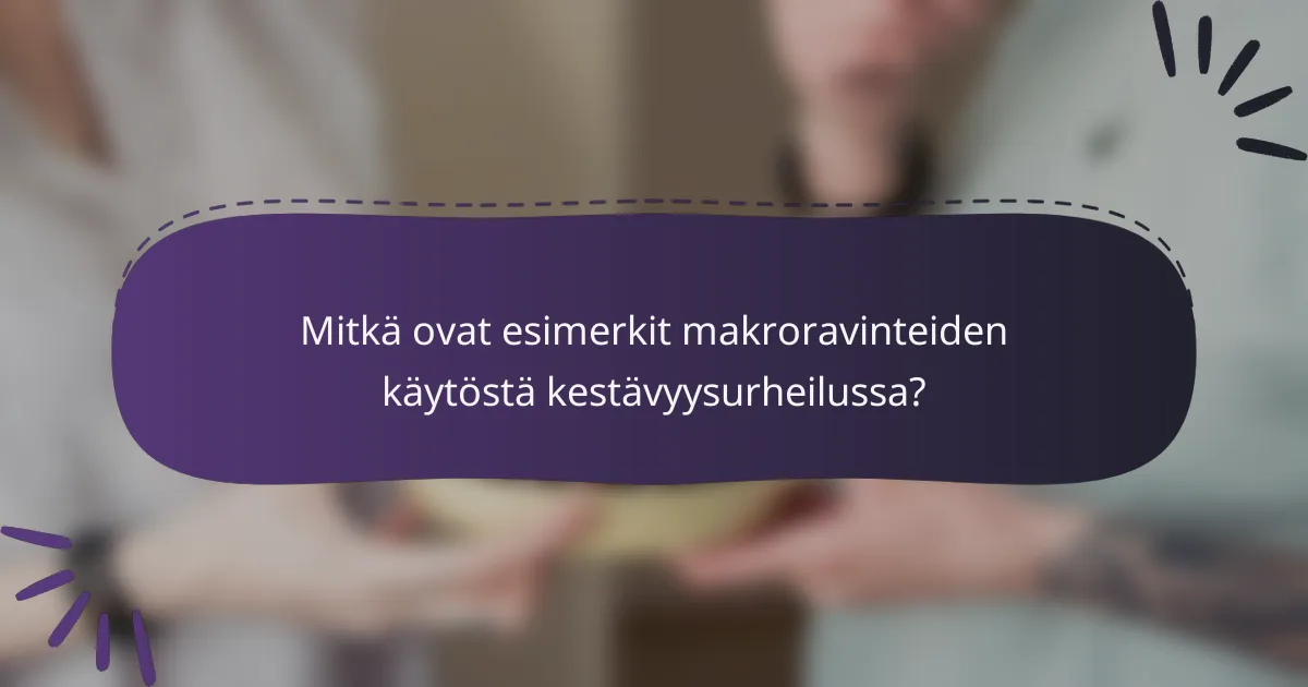 Mitkä ovat esimerkit makroravinteiden käytöstä kestävyysurheilussa?