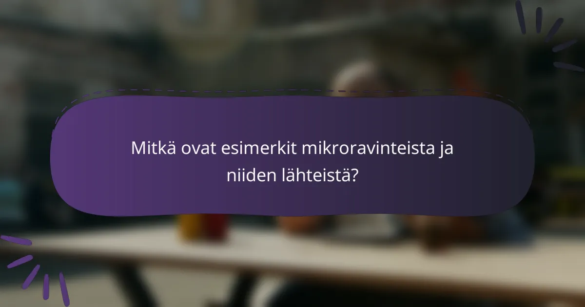 Mitkä ovat esimerkit mikroravinteista ja niiden lähteistä?