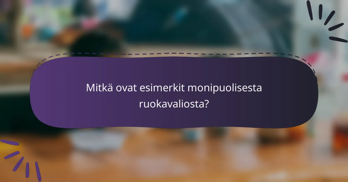 Mitkä ovat esimerkit monipuolisesta ruokavaliosta?