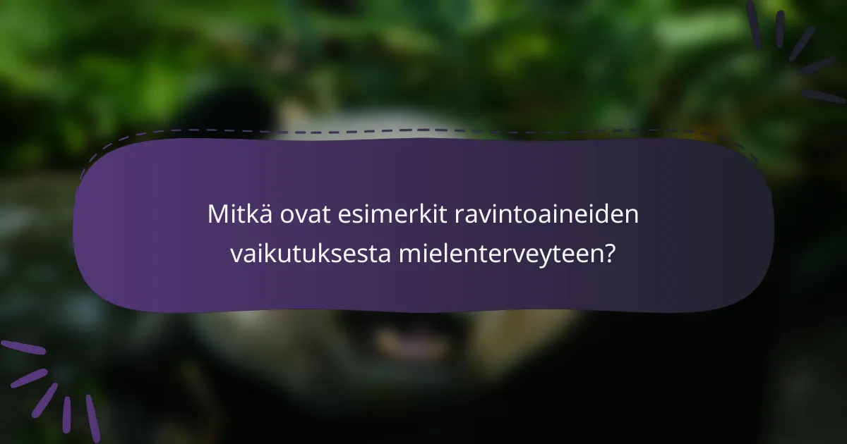 Mitkä ovat esimerkit ravintoaineiden vaikutuksesta mielenterveyteen?