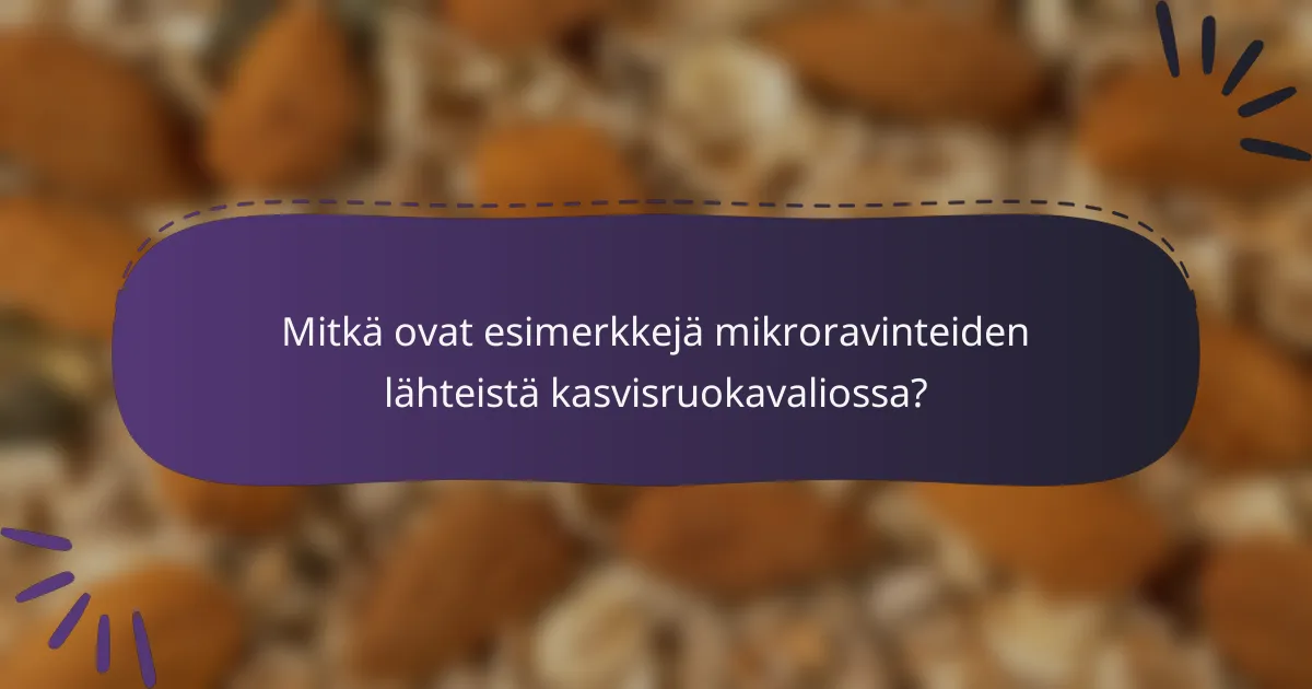 Mitkä ovat esimerkkejä mikroravinteiden lähteistä kasvisruokavaliossa?