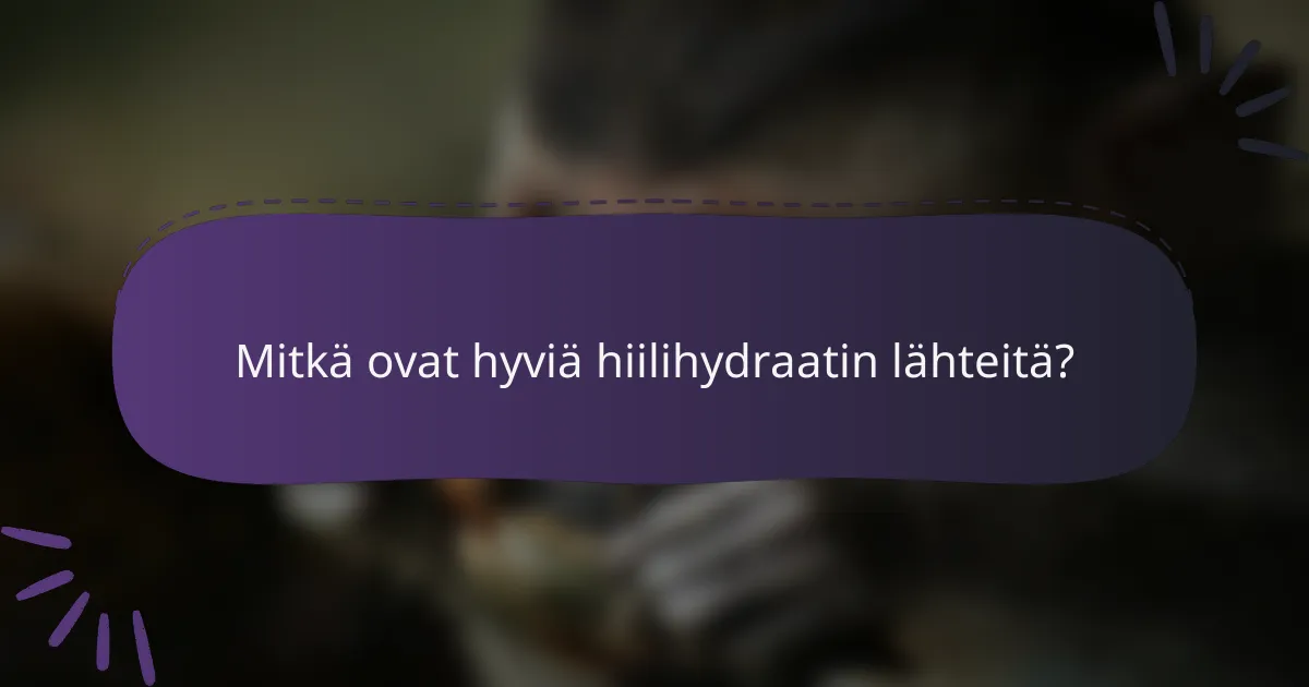 Mitkä ovat hyviä hiilihydraatin lähteitä?