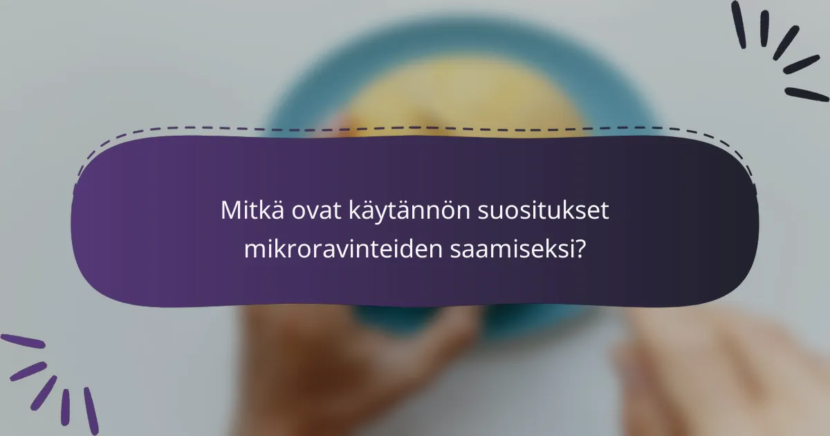 Mitkä ovat käytännön suositukset mikroravinteiden saamiseksi?