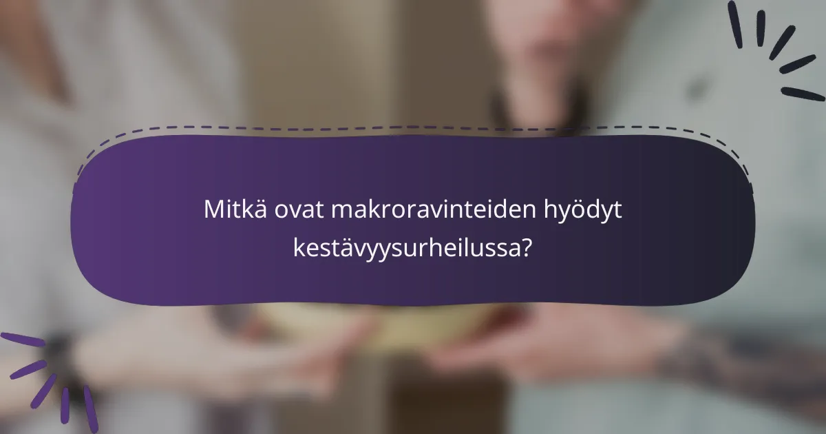 Mitkä ovat makroravinteiden hyödyt kestävyysurheilussa?