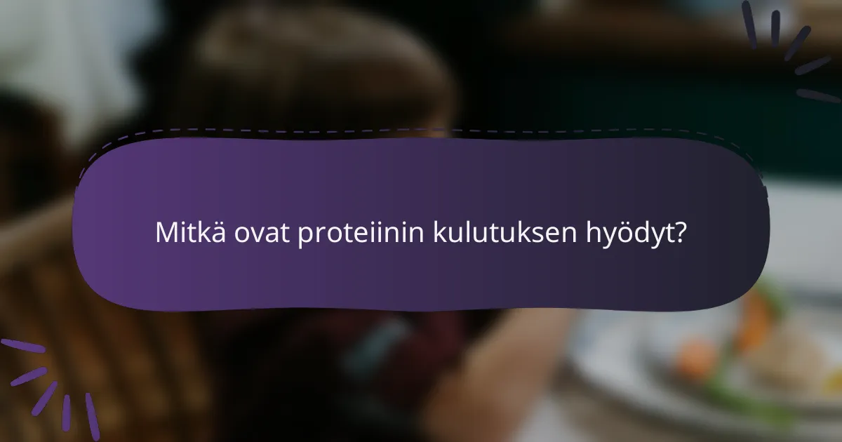 Mitkä ovat proteiinin kulutuksen hyödyt?