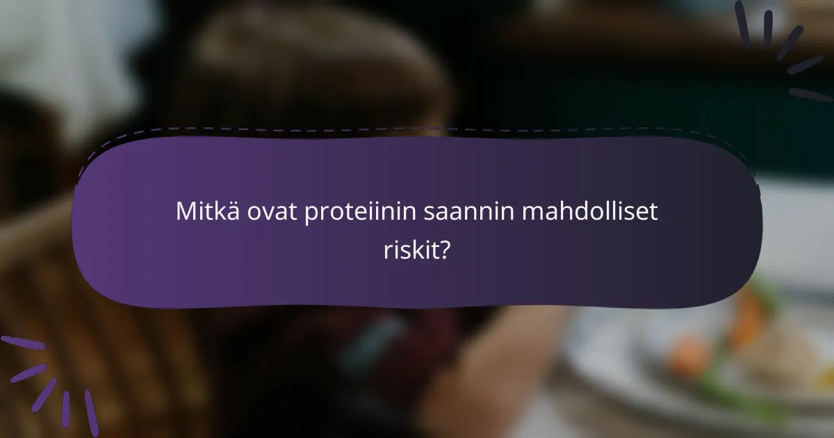 Mitkä ovat proteiinin saannin mahdolliset riskit?