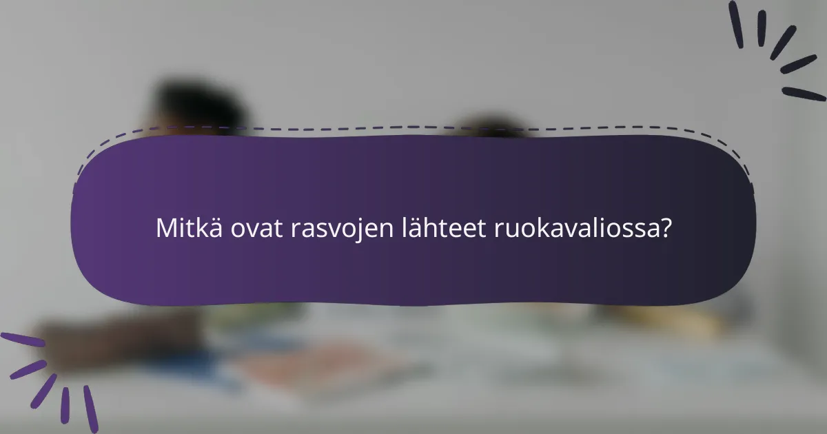 Mitkä ovat rasvojen lähteet ruokavaliossa?