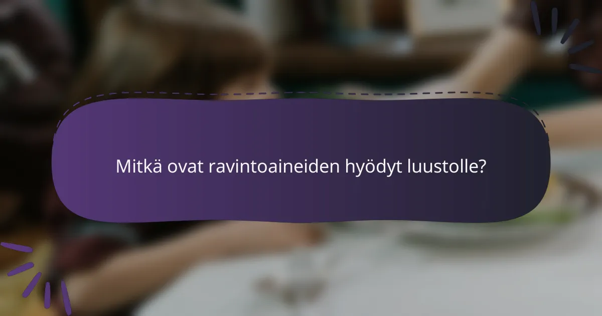 Mitkä ovat ravintoaineiden hyödyt luustolle?