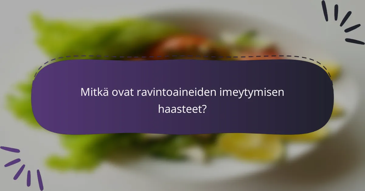Mitkä ovat ravintoaineiden imeytymisen haasteet?