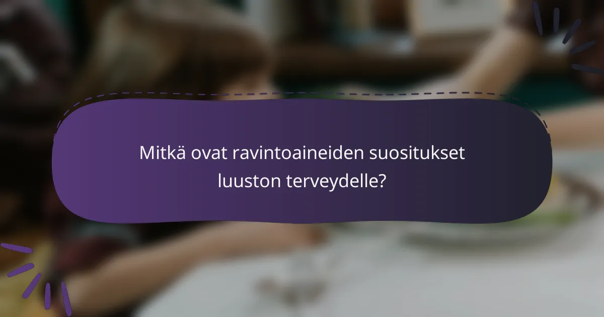 Mitkä ovat ravintoaineiden suositukset luuston terveydelle?