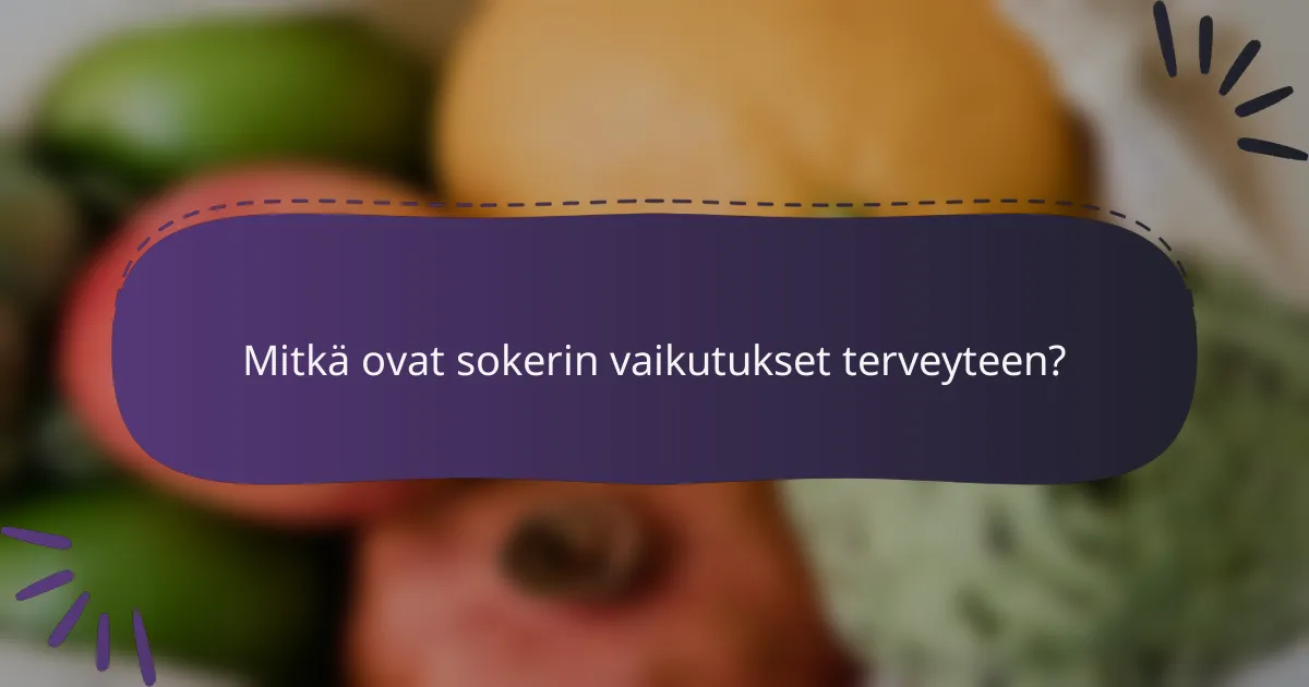 Mitkä ovat sokerin vaikutukset terveyteen?