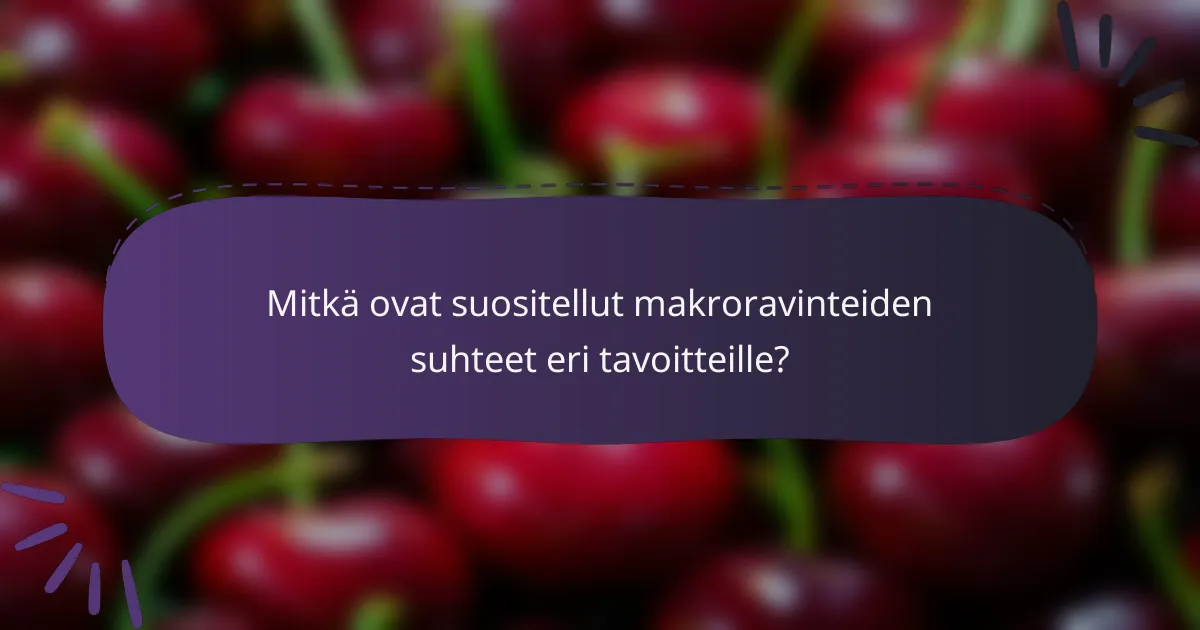 Mitkä ovat suositellut makroravinteiden suhteet eri tavoitteille?