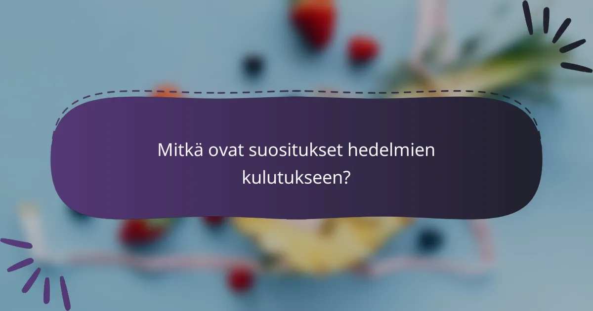 Mitkä ovat suositukset hedelmien kulutukseen?