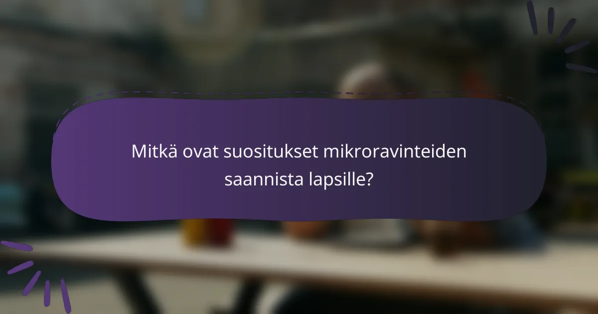 Mitkä ovat suositukset mikroravinteiden saannista lapsille?