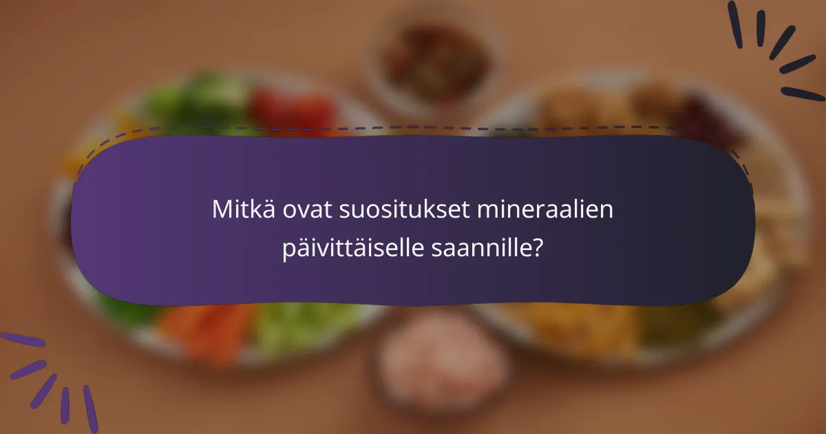 Mitkä ovat suositukset mineraalien päivittäiselle saannille?