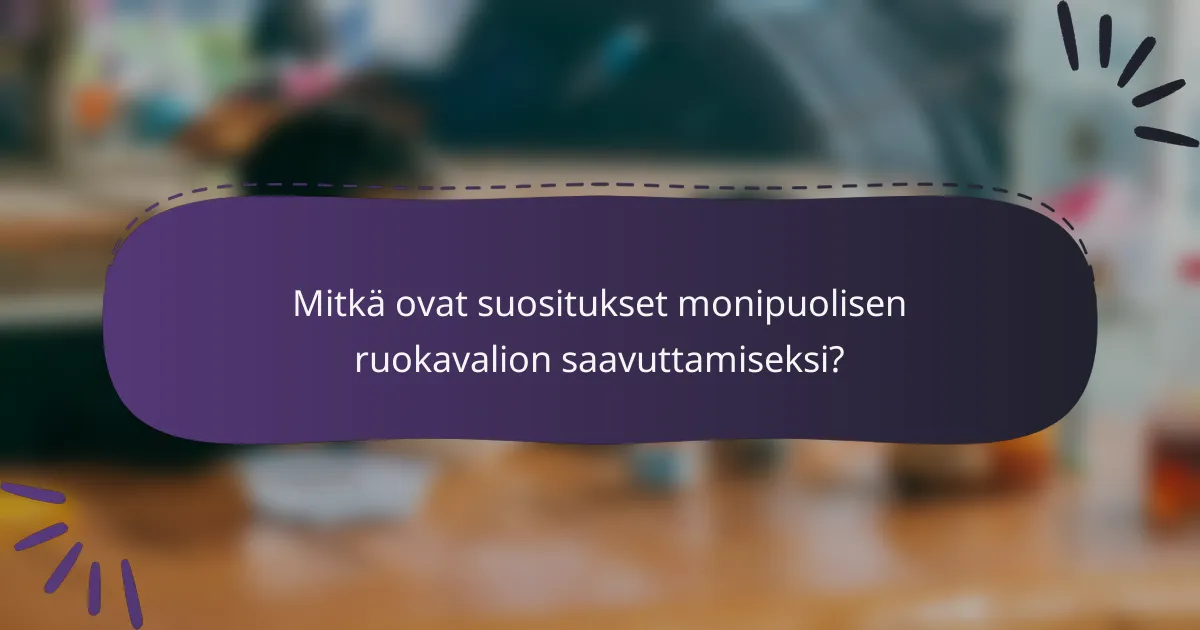 Mitkä ovat suositukset monipuolisen ruokavalion saavuttamiseksi?