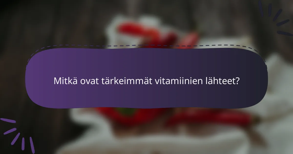 Mitkä ovat tärkeimmät vitamiinien lähteet?