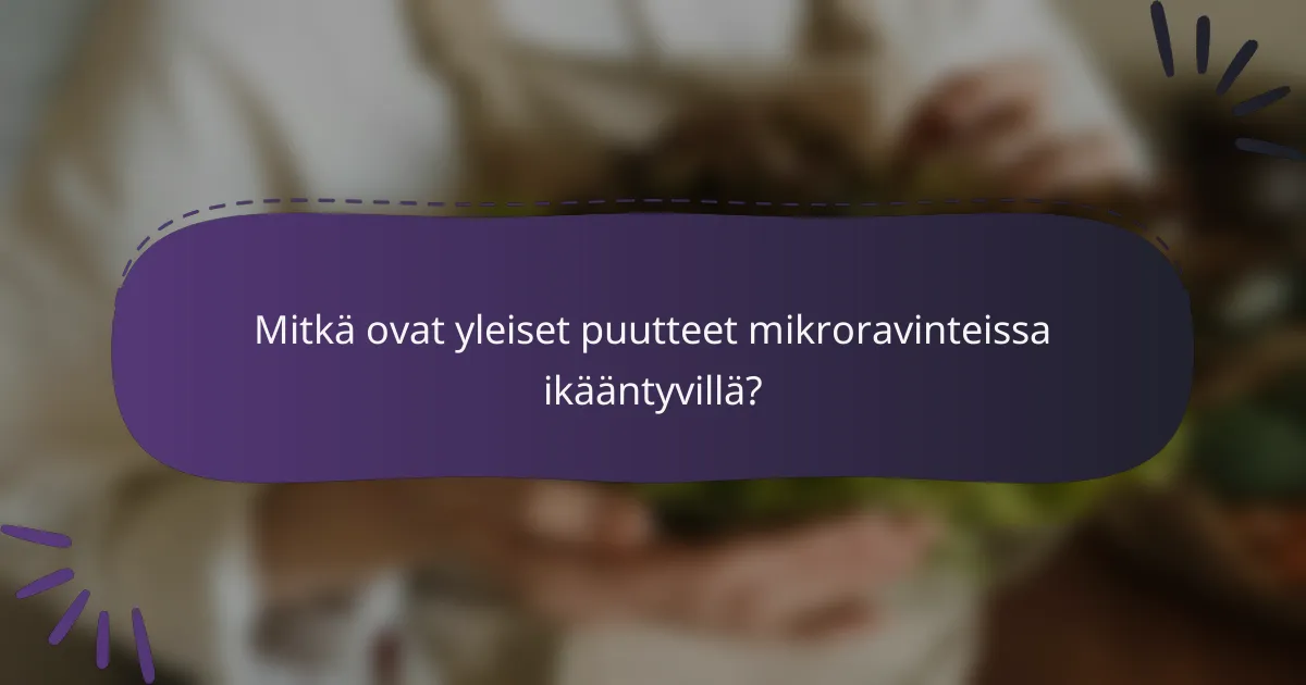 Mitkä ovat yleiset puutteet mikroravinteissa ikääntyvillä?