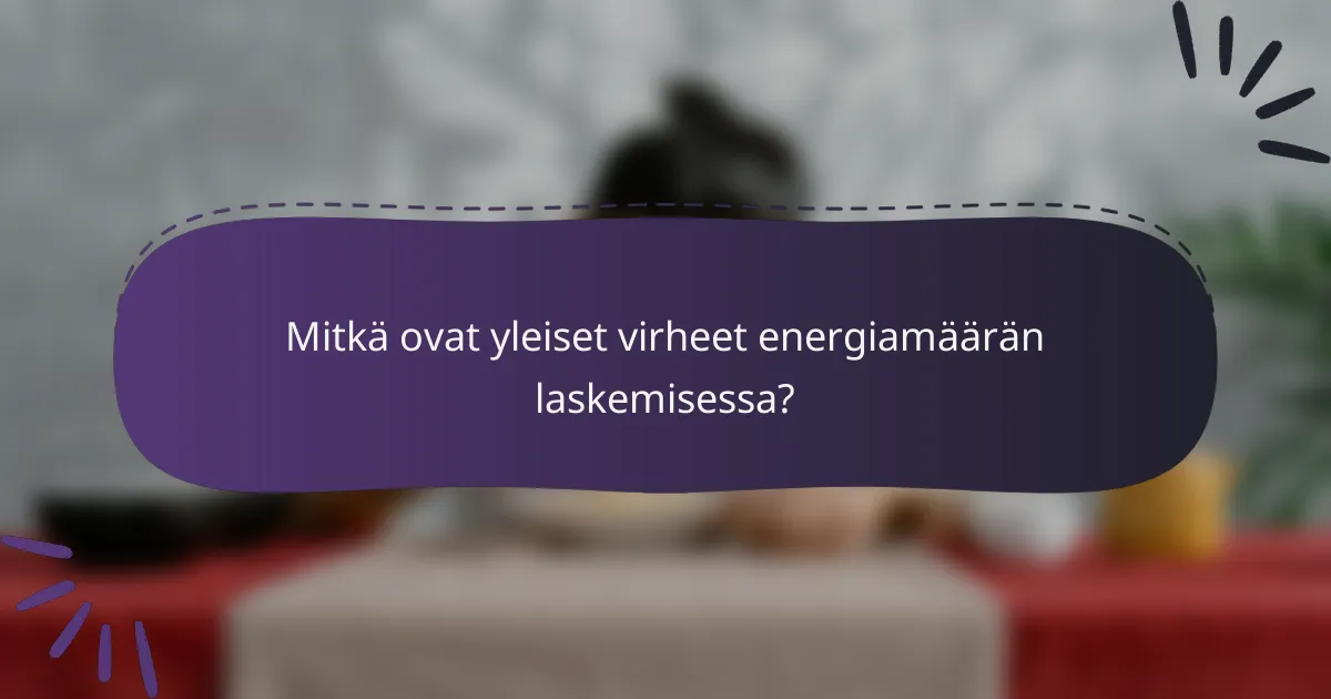 Mitkä ovat yleiset virheet energiamäärän laskemisessa?