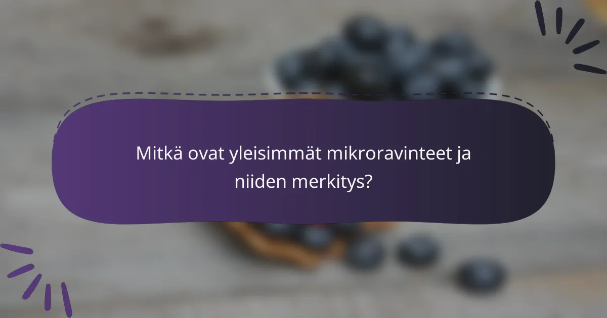 Mitkä ovat yleisimmät mikroravinteet ja niiden merkitys?