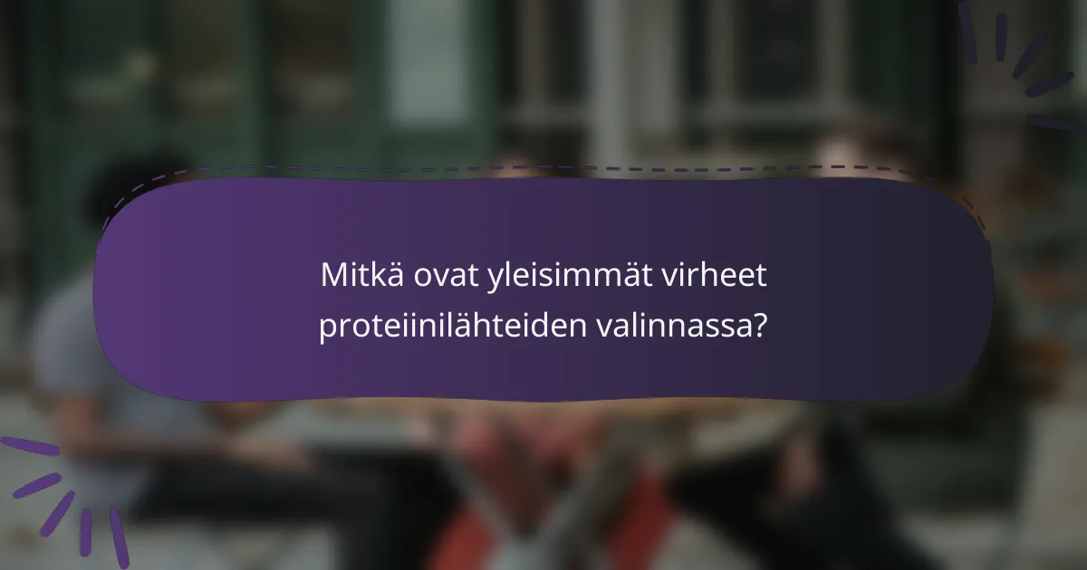 Mitkä ovat yleisimmät virheet proteiinilähteiden valinnassa?