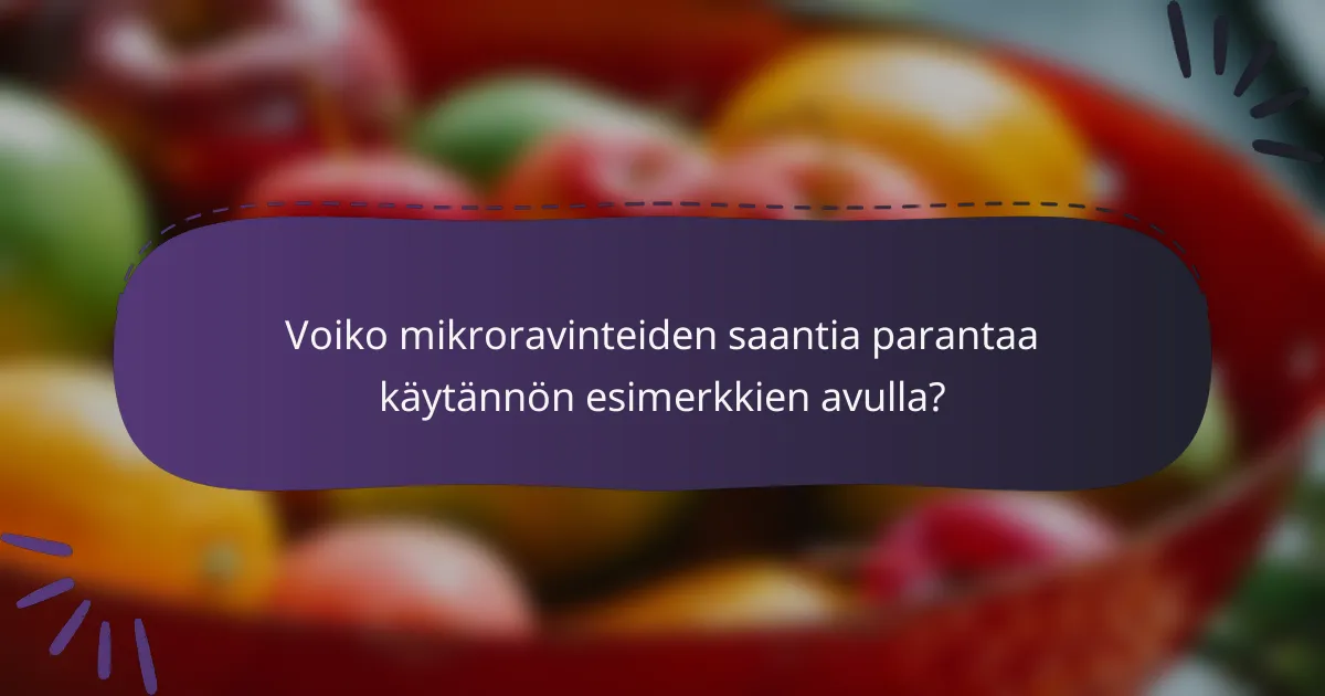 Voiko mikroravinteiden saantia parantaa käytännön esimerkkien avulla?